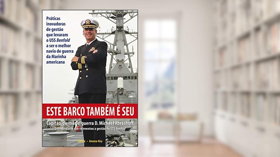 Este Barco Também e seu: Práticas Inovadoras de Gestão que Levaram o uss Benfold a ser o Melhor Navio de Guerra da Marinha Americana, do autor D. Michael Abrashoff
