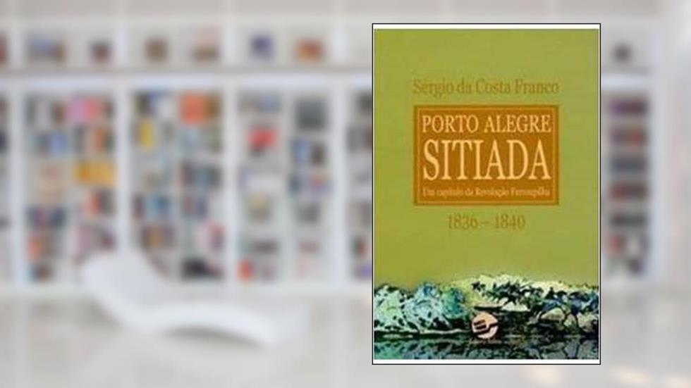Porto Alegre Sitiada. 1836-1840, do autor Sergio da Costa Franco