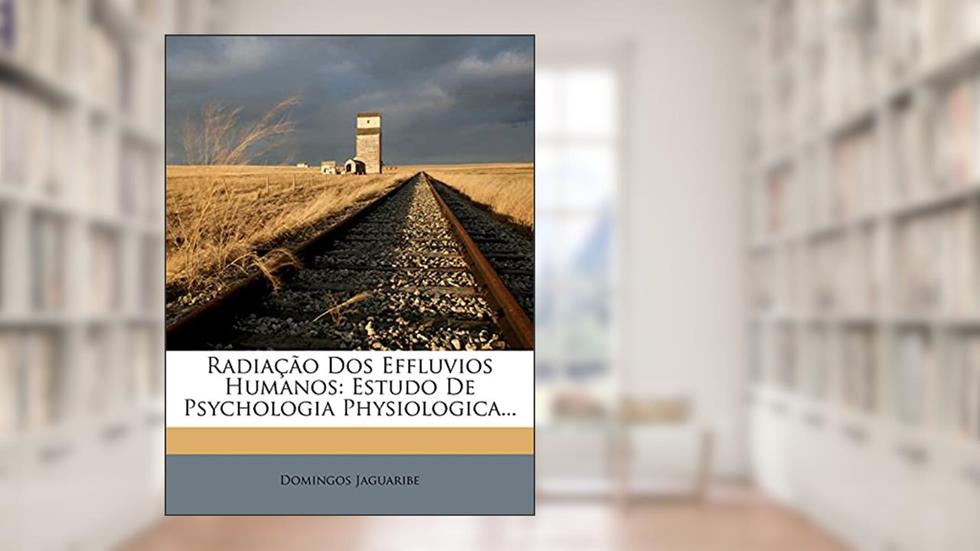 Radiacao DOS Effluvios Humanos: Estudo de Psychologia Physiologica..., do autor Domingos Jaguaribe