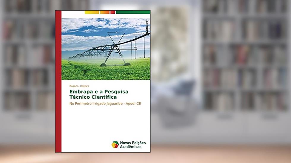 Embrapa e a Pesquisa Técnico Científica: No Perímetro Irrigado Jaguaribe - Apodi CE, do autor Oliveira Rosana