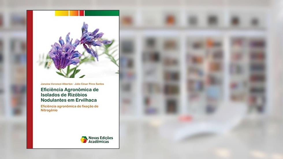 Eficiência Agronômica de Isolados de Rizóbios Nodulantes em Ervilhaca: Eficiência agronômica de fixação de Nitrogênio, do autor Janaina Veronezi Alberton; Júlio César Pires Santos