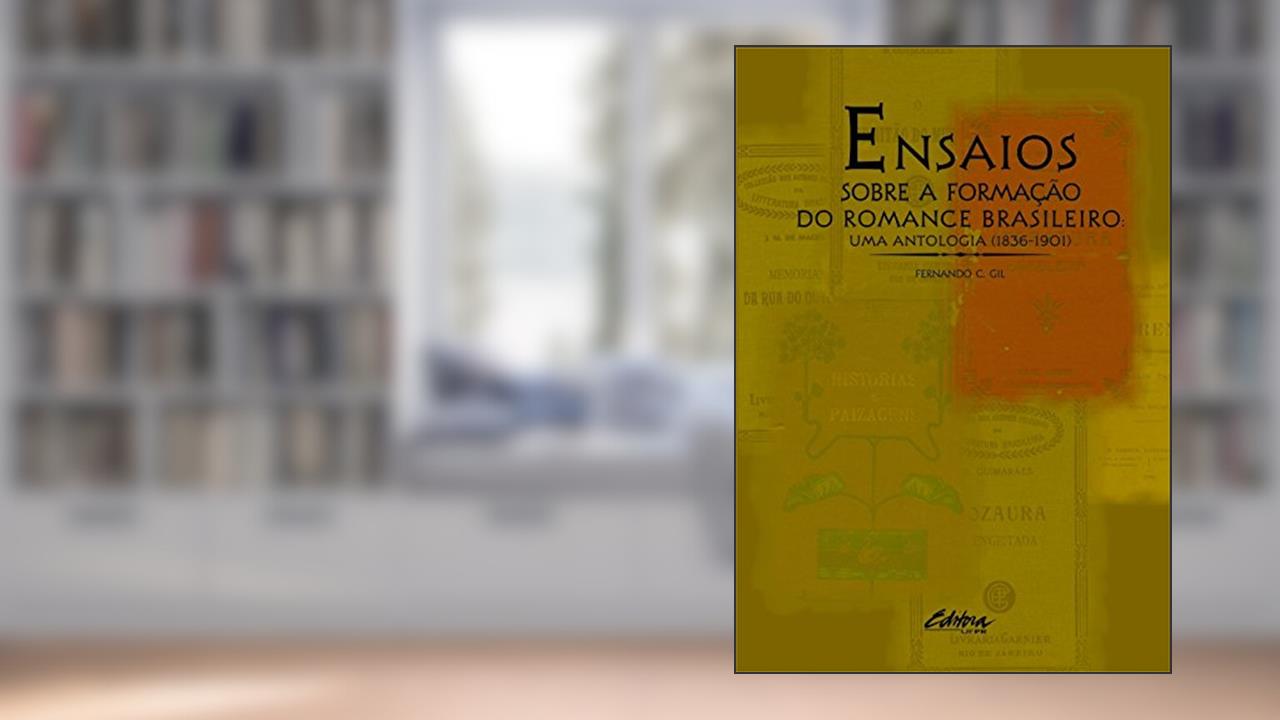 Ensaios sobre a formação do romance brasileiro: Uma antologia (1836-1901), do autor Fernando C. Gil