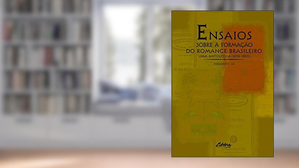 Ensaios sobre a formação do romance brasileiro: Uma antologia (1836-1901), do autor Fernando C. Gil