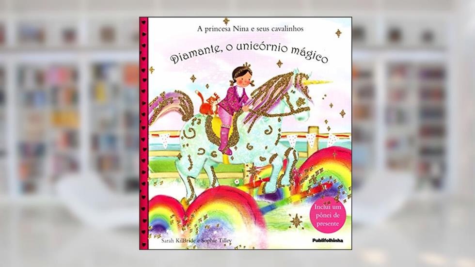 A Princesa Nina e Seus Cavalinhos. Diamante, o Unicórnio Mágico, do autor Sarah Kilbride