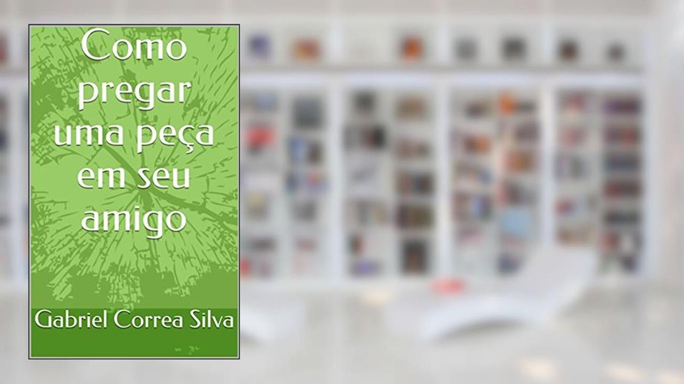 Como pregar uma peça em seu amigo, do autor Gabriel Correa Silva