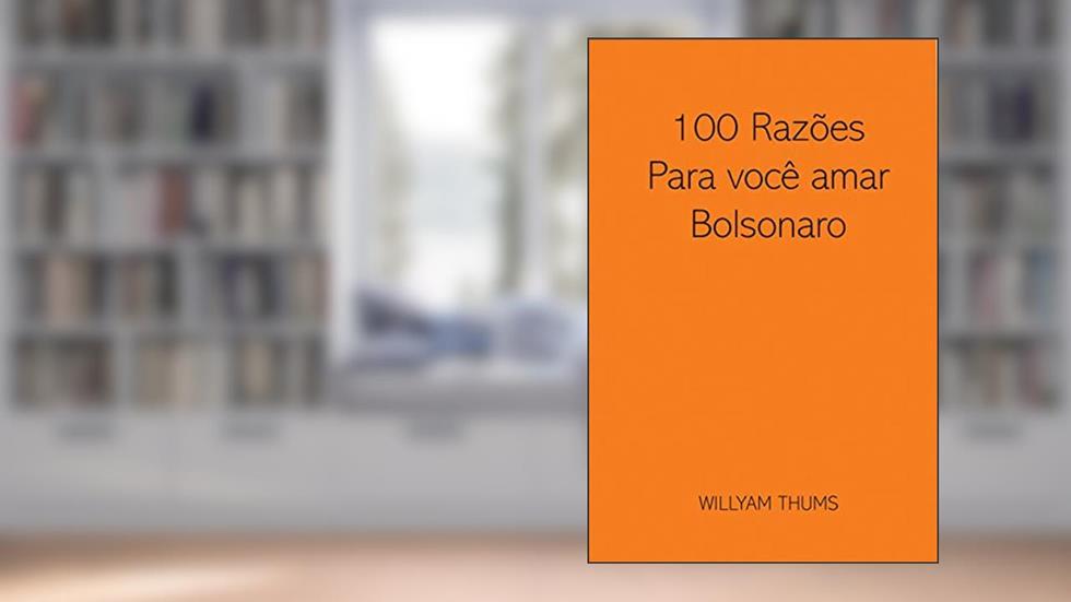 100 Razões para você amar Bolsonaro, do autor Willyam Thums
