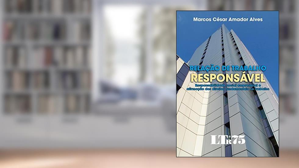 Relação De Trabalho Responsável: Responsabilidae Social Empresarial E Afirmação Dos Dirietos Fundamentais No Trabalho, do autor Marcos Cesar Amador Alves