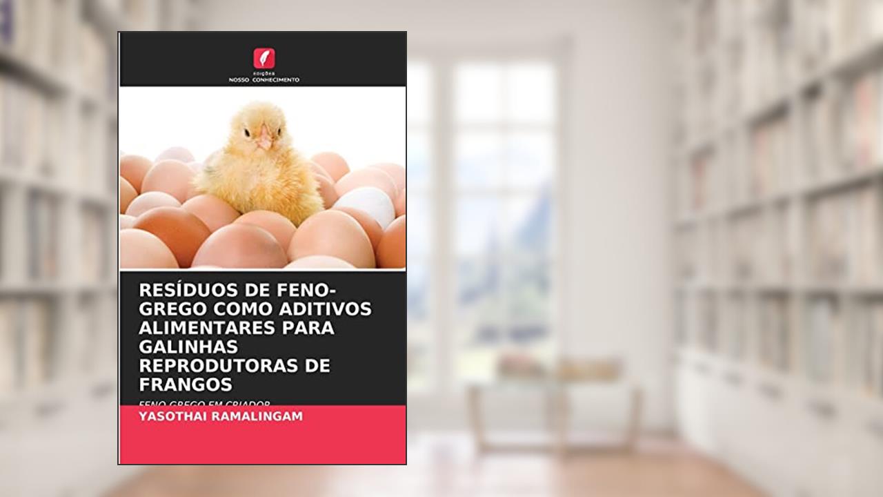 RESÍDUOS DE FENO-GREGO COMO ADITIVOS ALIMENTARES PARA GALINHAS REPRODUTORAS DE FRANGOS: FENO-GREGO EM CRIADOR, do autor Yasothai Ramalingam