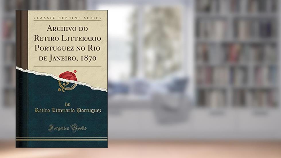 Archivo do Retiro Litterario Portuguez no Rio de Janeiro, 1870 (Classic Reprint), do autor Retiro Litterario Portuguez