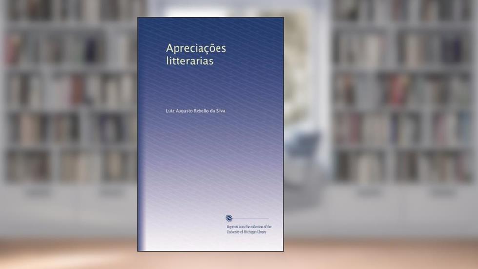 Apreciações litterarias (Portuguese Edition), do autor Luiz Augusto Rebello da Silva