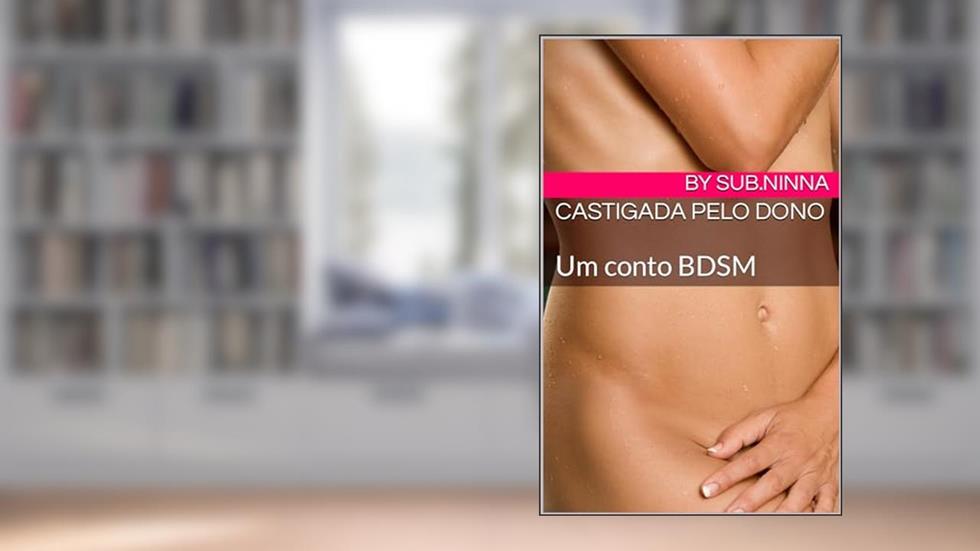 Castigada pelo Dono: Um conto BDSM, do autor Ninna Maria Santos