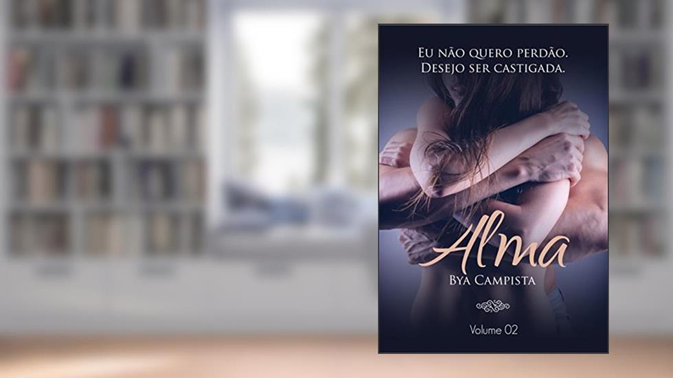 ALMA: Eu não quero perdão. Desejo ser castigada. (Duologia PELE e ALMA Livro 2), do autor Bya Campista