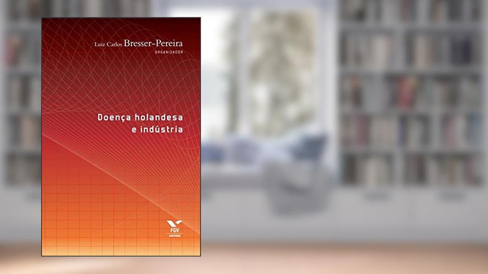Doença holandesa e indústria, do autor Luiz Carlos Bresser-Pereira
