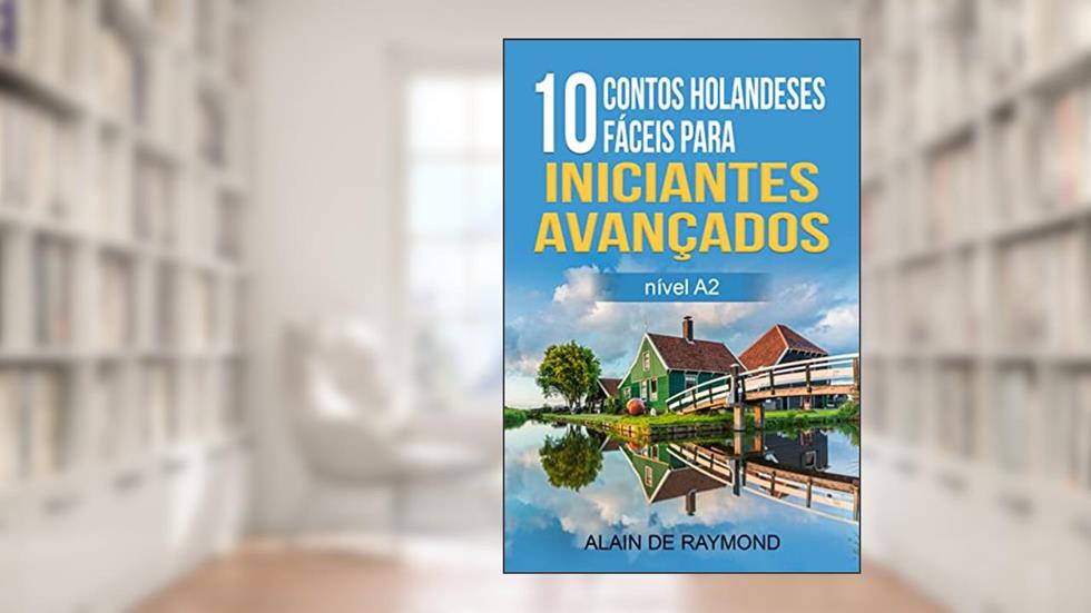 10 contos holandeses fáceis para iniciantes avançados. (nível A2), do autor Alain de Raymond
