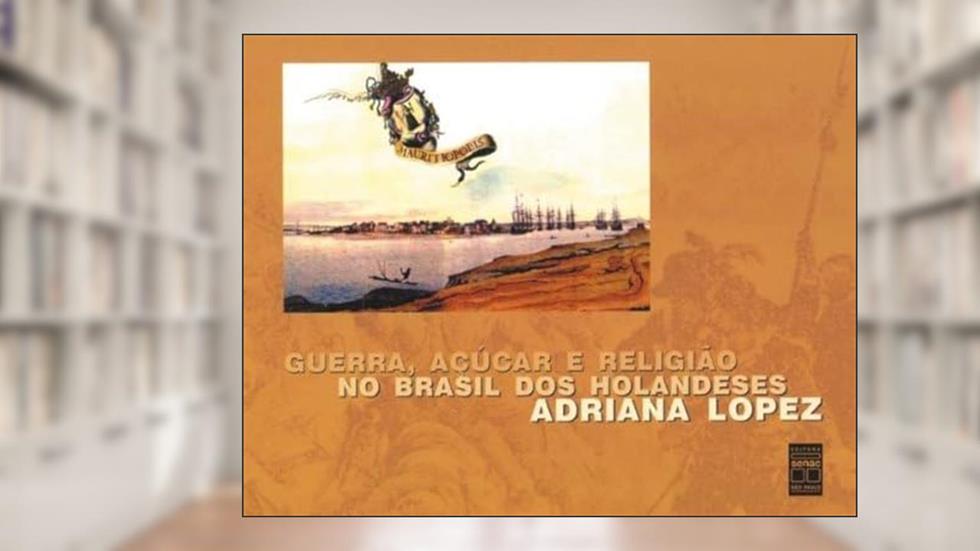 Guerra, Açúcar E Religião No Brasil Dos Holandeses, do autor Adriana Lopez