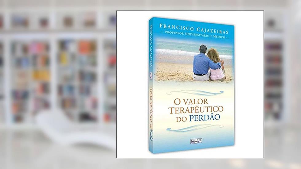 O Valor Terapêutico do Perdão, do autor Francisco Cajazeiras