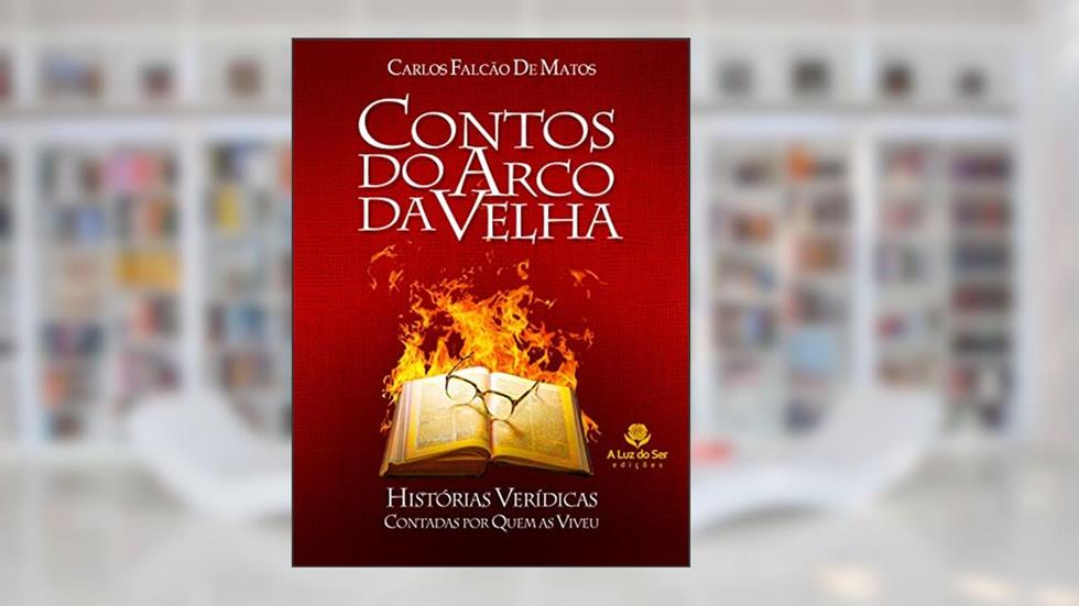Contos do arco da velha: Histórias verídicas, do autor Carlos Falcão Matos