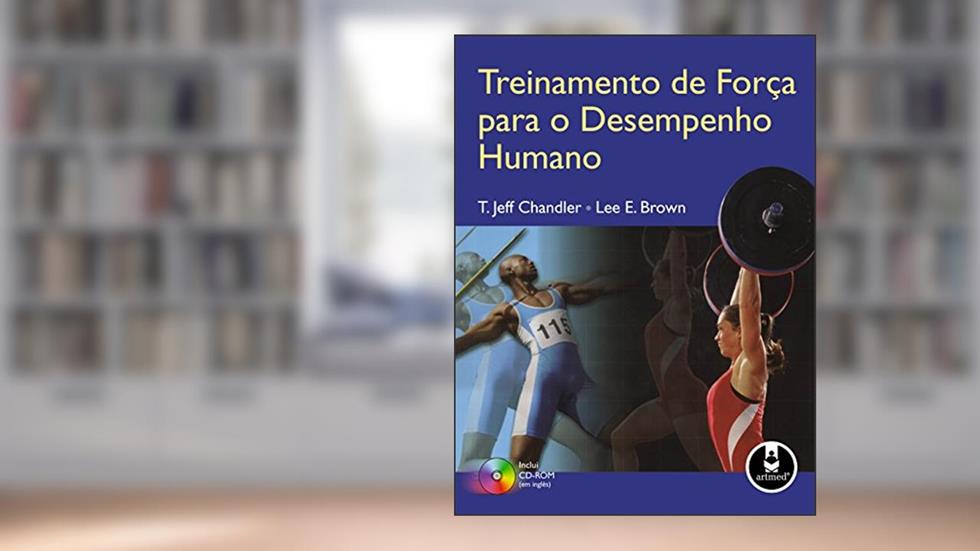 Treinamento de Força para o Desempenho Humano, do autor T. Jeff Chandler; Lee E. Brown