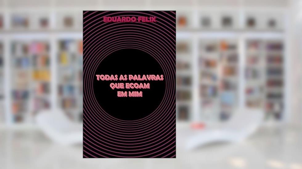 Todas As Palavras Que Ecoam Em Mim, do autor Eduardo Felix