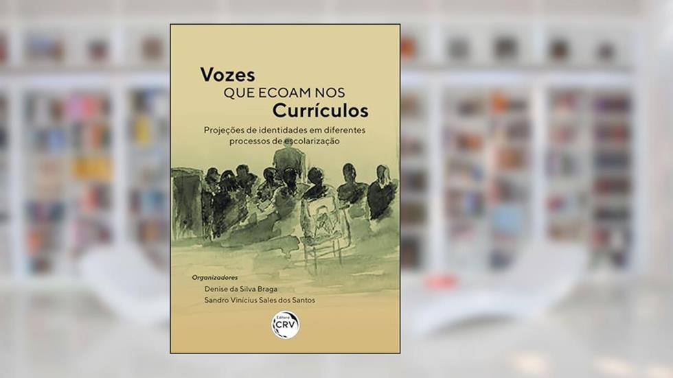 Vozes que ecoam nos currículos: projeções de identidades em diferentes processos de escolarização, do autor Denise da Silva Braga; Sandro Vinícius Sales dos Santos