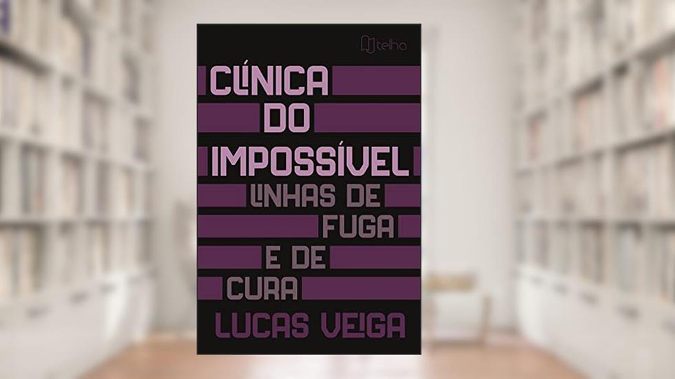 Clínica do Impossível: Linhas de Fuga e de Cura, do autor Lucas Veiga