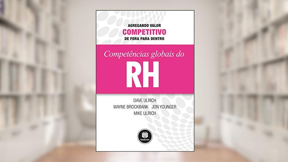 Competências Globais do RH: Agregando Valor Competitivo de Fora para Dentro, do autor Dave Ulrich; Wayne Brockbank; Jon Younger; Mike Ulrich