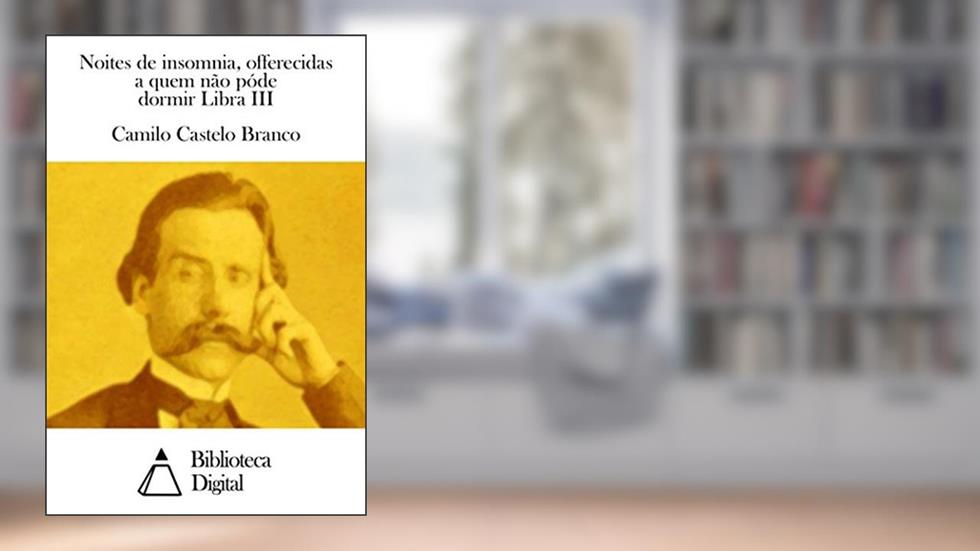 Noites de insomnia, offerecidas a quem não póde dormir Libra III, do autor Camilo Castelo Branco