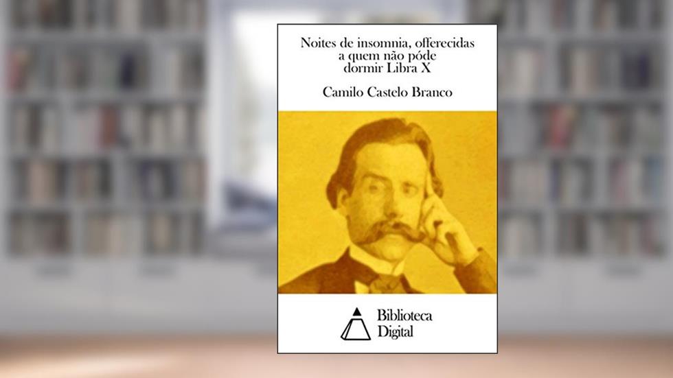 Noites de insomnia, offerecidas a quem não póde dormir Libra X, do autor Camilo Castelo Branco