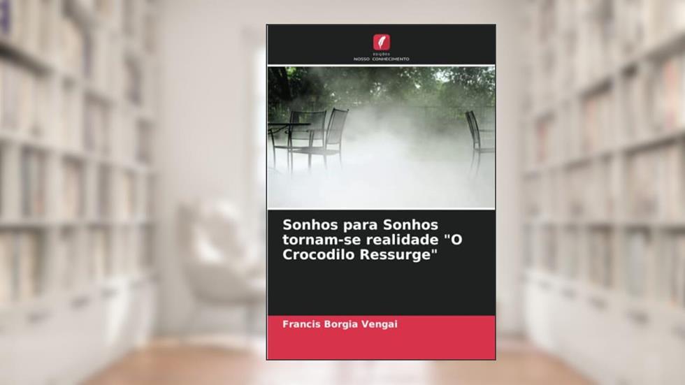 Sonhos para Sonhos tornam-se realidade "O Crocodilo Ressurge", do autor Francis Borgia Vengai