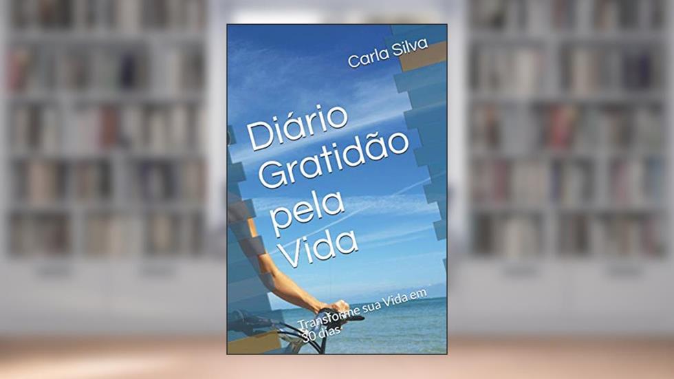 Diário Gratidão pela Vida: Transforme sua Vida em 30 dias (Portuguese Edition), do autor Prof Carla  Almeida Silva