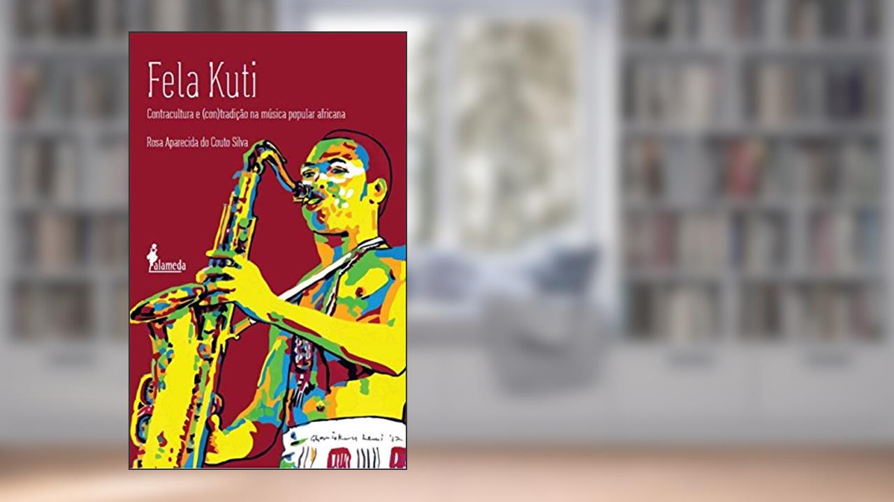 Fela Kuti: Contracultura e (con)tradição na Música Popular Africana, do autor Rosa Aparecida do Couto Silva