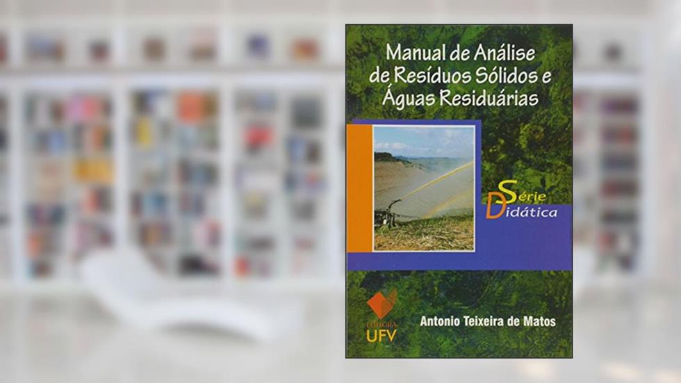 Manual de Análise de Resíduos Sólidos e Águas Residuárias - Série Didática, do autor Antonio Teixeira de Matos