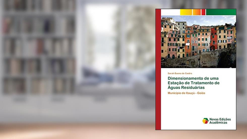 Dimensionamento de uma Estação de Tratamento de Águas Residuárias: Município de Itauçú - Goiás, do autor Sarah Bueno de Castro