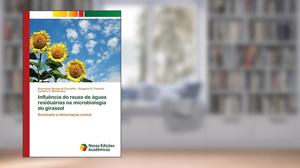 Influência do reuso de águas residuárias na microbiologia do girassol: Destinado à alimentação animal, do autor Roseanne Santos de Carvalho; Gregorio G. Faccioli; Luciana C. Mendonça
