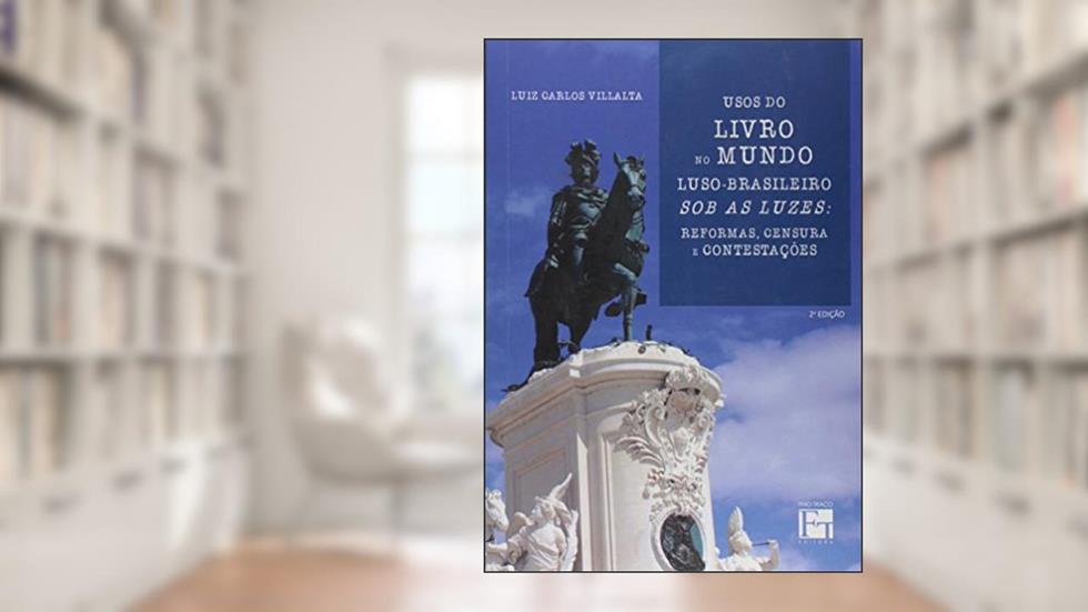 Usos do Livro no Mundo Luso-brasileiro Sob as Luzes. Reformas, Censura e Contestações, do autor Luiz Carlos Villalta