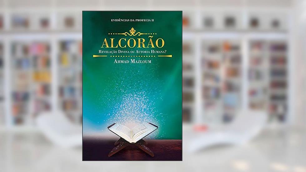Alcorão. Revelação Divina ou Autoria Humana? - Volume 2. Coleção Evidências da Profecia, do autor Ahmad Mazloum