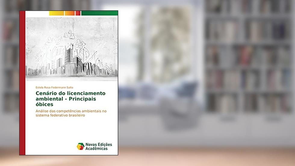 Cenário do licenciamento ambiental - Principais óbices: Análise das competências ambientais no sistema federativo brasileiro, do autor Estela Rosa Federmann Saito