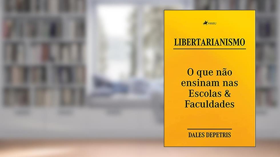 Libertarianismo: O que na~o ensinam nas Escolas & Faculdades, do autor Dales Depetris