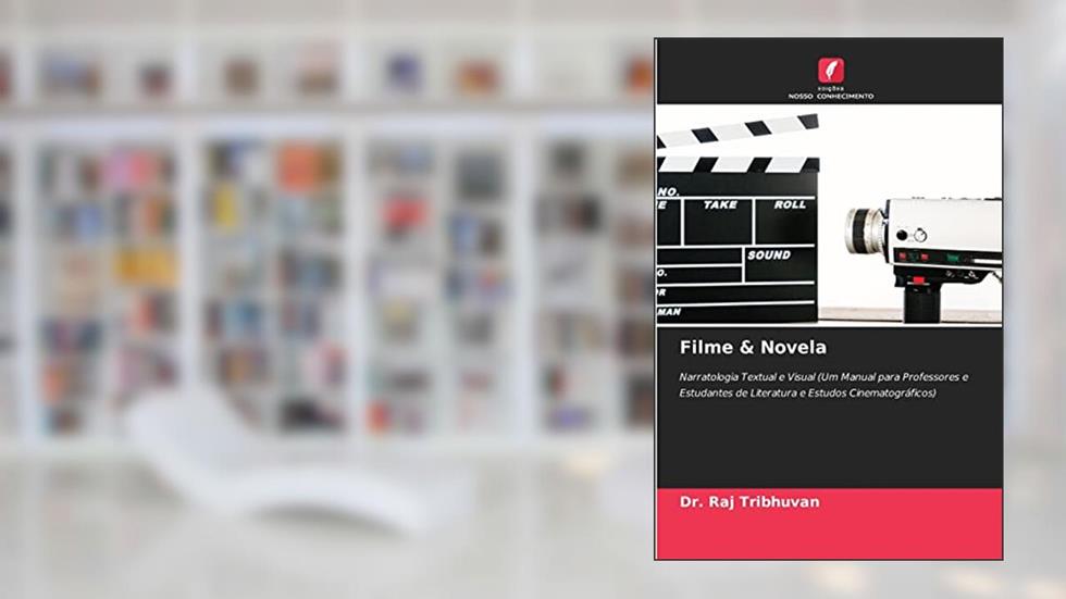 Filme & Novela: Narratologia Textual e Visual (Um Manual para Professores e Estudantes de Literatura e Estudos Cinematográficos), do autor Dr. Raj Tribhuvan
