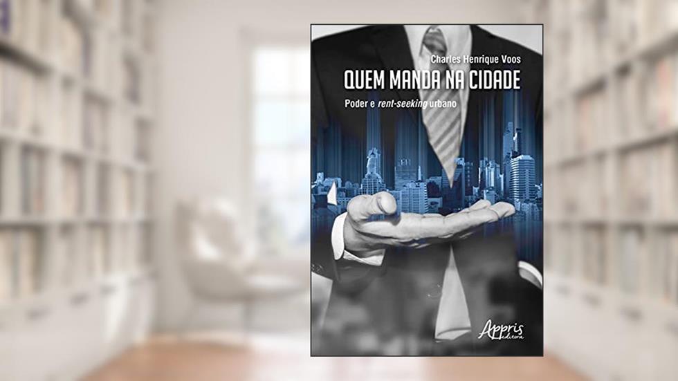 Quem manda na cidade: poder e rent-seeking urbano, do autor Charles Henrique Voos