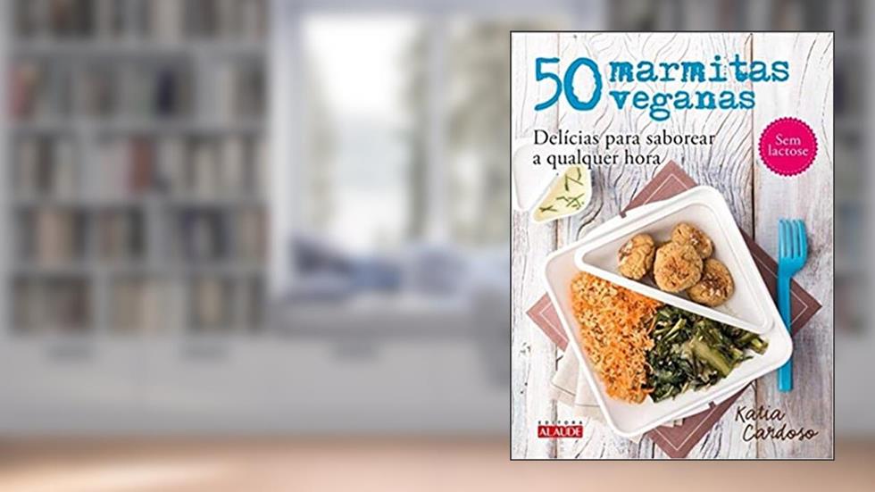 50 Marmitas Veganas: Delícias Para Saborear a Qualquer Hora, do autor Katia Cardoso