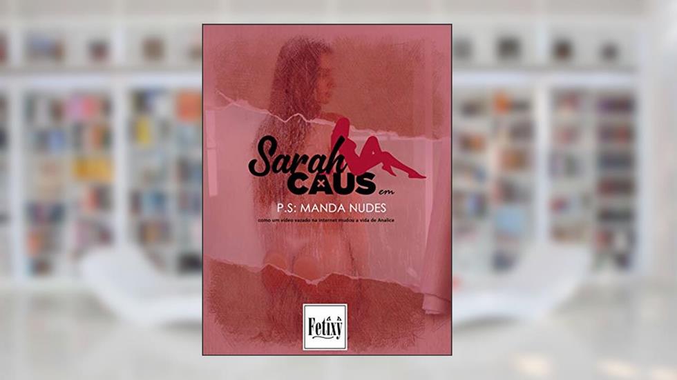P.S. Manda Nudes: Como um vídeo vazado na internet mudou a vida de Analice, do autor Sarah Caus