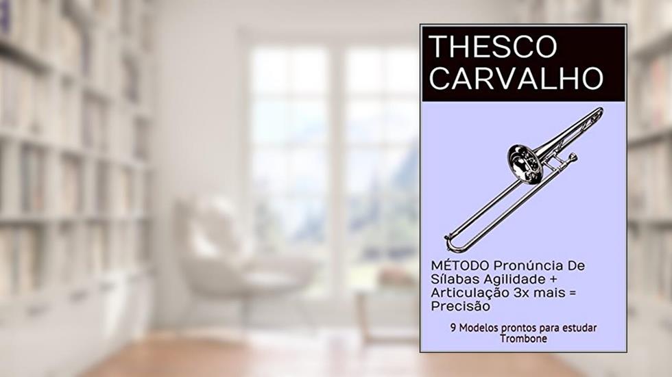 MÉTODO Pronúncia De Sílabas: 9 Modelos prontos para estudar Trombone com Flexibilidade + Articulação 3x mais = Precisão (Volume Livro 1), do autor Thesco  Carvalho