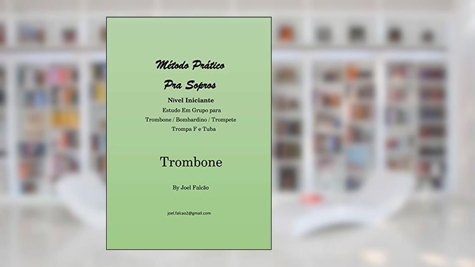 Método Pratico pra Sopros P/ Trombone : Aprenda a tocar trombone de vara, do autor Joel Falcão