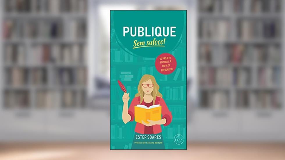 Publique Sem Sufoco: Do Projeto Editorial à Noite de Autógrafo, do autor Ester Soares Moura
