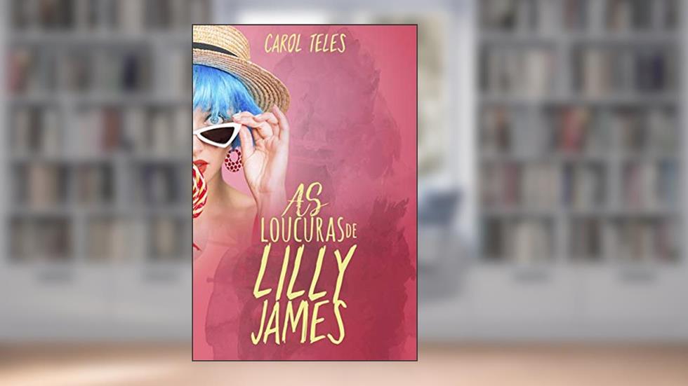 As Loucuras de Lilly James (Loucuras e Confusões), do autor Carol Teles