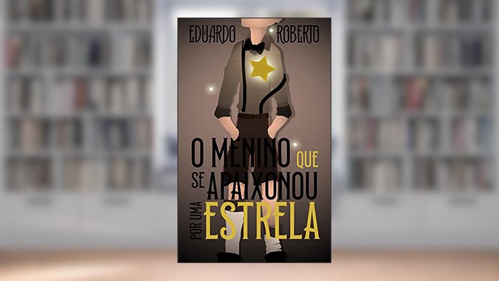 O Menino Que Se Apaixonou Por Uma Estrela, do autor Eduardo Roberto Cardia de Barros