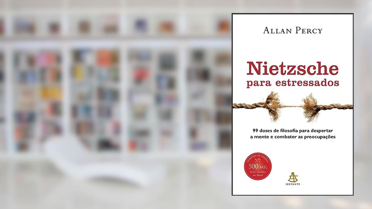 Nietzsche para estressados: 99 doses de filosofia para despertar a mente e combater as preocupações, do autor Allan Percy