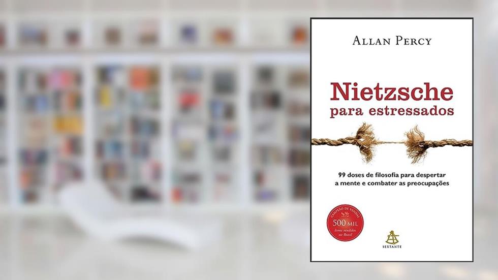 Nietzsche para estressados: 99 doses de filosofia para despertar a mente e combater as preocupações, do autor Allan Percy