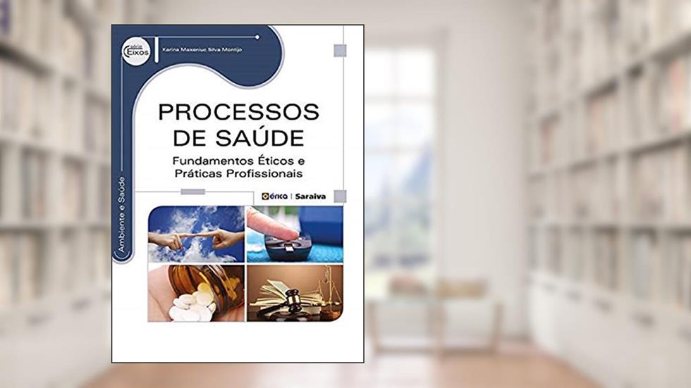 Processos de saúde: Fundamentos éticos e práticas profissionais, do autor Karina Maxeniuc Silva Montijo